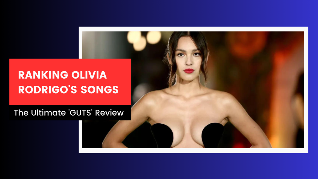 Ranking and Reviewing Olivia Rodrigo’s ‘GUTS’: A Track-by-Track Analysis